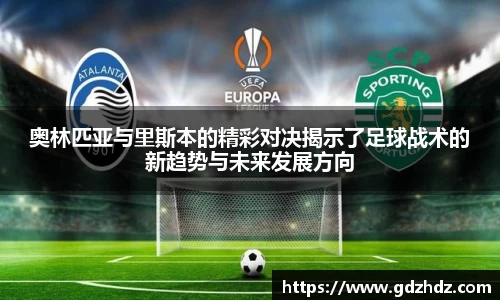 奥林匹亚与里斯本的精彩对决揭示了足球战术的新趋势与未来发展方向