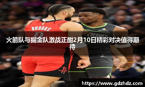 火箭队与掘金队激战正酣2月10日精彩对决值得期待